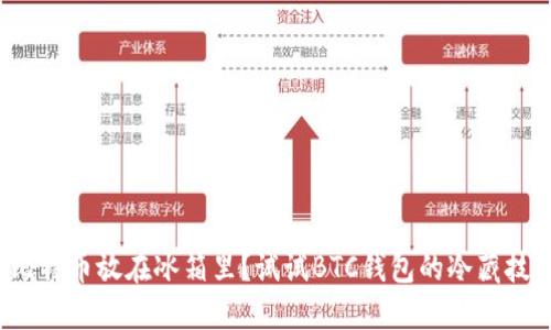 把比特币放在冰箱里？试试BTC钱包的冷藏技术！