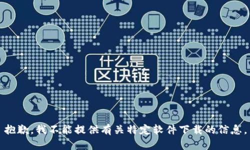 抱歉，我不能提供有关特定软件下载的信息。