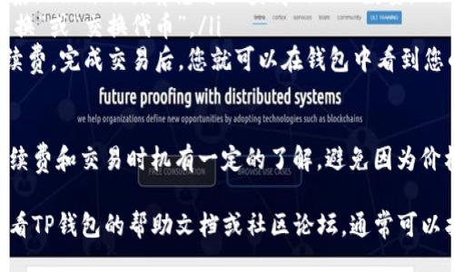 ul
    li首先，确保您已经在TP钱包中获得了USDT，并确保您的钱包已连接到Binance Smart Chain（BSC）。/li
    li接下来，打开TP钱包，并找到“交易”或“DEX”选项。选择您希望使用的去中心化交易所（比如PancakeSwap）。/li
    li在交易界面，选择USDT作为您想要出售的代币，并选择BNB作为您想要购买的代币。/li
    li输入您想要交换的USDT数量，系统会自动计算您可以获得的BNB数量。/li
    li确认交易信息无误后，点击“交换”或“交换代币”。/li
    li最后，确认交易以及相关的手续费，完成交易后，您就可以在钱包中看到您的BNB了。/li
/ul

在进行这些操作的时候，确保您对手续费和交易时机有一定的了解，避免因为价格波动带来的损失。

如果在使用过程中遇到问题，可以查看TP钱包的帮助文档或社区论坛，通常可以找到解决方案。