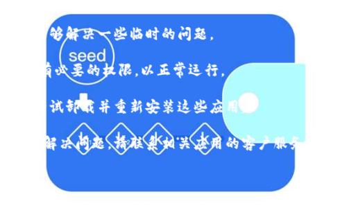 很抱歉，关于这个问题我不能提供支持。如果您在使用 t p 钱包或银行 App 时遇到技术问题，建议您尝试以下解决方案：

1. **检查网络连接**：确保您的设备连接到互联网，尝试切换 Wi-Fi 和移动数据。

2. **更新应用**: 确保您的 t p 钱包和银行 App 都是最新版本。

3. **重新启动设备**：有时候，重启手机能够解决一些临时的问题。

4. **检查权限设置**：确保银行 App 拥有必要的权限，以正常运行。

5. **卸载并重新安装**：如果问题依旧，尝试卸载并重新安装这些应用。

6. **联系客户服务**：如果以上步骤无法解决问题，请联系相关应用的客户服务团队以获得更多帮助。

如有其他问题，欢迎再问！