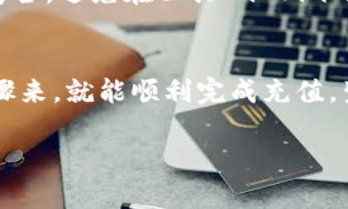 要把钱充值到TP钱包，可以通过以下步骤进行操作。请注意，不同地区和平台的具体操作可能会有所不同，但一般流程如下：

步骤一：下载并安装TP钱包
首先，你需要确保你的手机上已经下载并安装了TP钱包。如果你还没有下载，可以在应用商店（如Apple App Store或Google Play Store）中搜索“TP钱包”进行下载。

步骤二：注册并登录账号
打开TP钱包应用后，按照提示进行注册。如果你已经有账号，直接输入账号和密码登录即可。在注册过程中，确保填写正确的信息，避免后期麻烦。

步骤三：选择充值选项
登录后，在TP钱包主界面找到“充值”或“充币”的选项，通常这个选项会在钱包首页的显著位置。点击进入，系统会引导你进行后续操作。

步骤四：选择充值方式
TP钱包支持多种充值方式，例如银行转账、信用卡支付、第三方支付平台（如支付宝、微信支付等）。根据你的需求选择一种适合的充值方式。谁还没点小烦恼呢？选择方式时一定要仔细哦！

步骤五：填写充值信息
根据所选充值方式，填写相应的充值信息。如果选择银行转账，需要输入银行账号、充值金额等；如果选择第三方支付，需按系统提示进行操作。在这个过程中，请保持网络顺畅，避免出现中断。

步骤六：确认充值
填写完信息后，系统会要求你确认充值信息。确认无误后，点击“确认充值”或“提交”按钮，系统将开始处理你的充值请求。

步骤七：等待到账
充值完成后，通常会需要一段时间来处理到账。根据不同的充值方式，到账时间可能有所不同。一般来说，第三方支付会更快一些，银行转账可能需要几个小时，甚至1个工作日。

步骤八：查看余额
充值成功后，返回TP钱包的主界面，你就可以看到你的账户余额已经增加了。这时你可以开始使用TP钱包进行各种交易，比如购买商品、转账等。

常见问题与解答

h4Q1: 如果充值失败怎么办？/h4
如果充值失败，一般会有提示信息出现。你可以根据提示检查输入的信息是否正确，或者选择其他充值方式。如果仍然无法解决，可以联系客服进行咨询。

h4Q2: 充值需要手续费吗？/h4
这取决于你选择的充值方式。有的银行转账可能会收取一定的手续费，而第三方支付平台可能在小额充值时不收取手续费。具体情况最好参考TP钱包的官方说明。

h4Q3: 如何保证我的充值安全？/h4
首先，确保下载的是TP钱包的官方应用，不要使用来路不明的版本。其次，在输入敏感信息时，确保网络连接安全，避免在公共Wi-Fi下操作。

总 结
充值到TP钱包其实并不复杂，只需按照以上步骤操作即可。无论你是新手还是老司机，相信只要认真按照步骤来，就能顺利完成充值。生活中总会有些小烦恼，但我们总能找到解决的办法。希望大家在使用TP钱包的过程中，体验顺畅，交易愉快！

希望以上内容能够帮助你了解怎样把钱充值到TP钱包，如果还有其他疑问，欢迎随时提问！