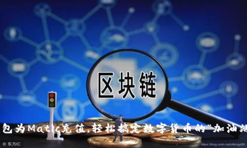 用TP钱包为Matic充值，轻松搞定数字货币的“加油站”之旅！