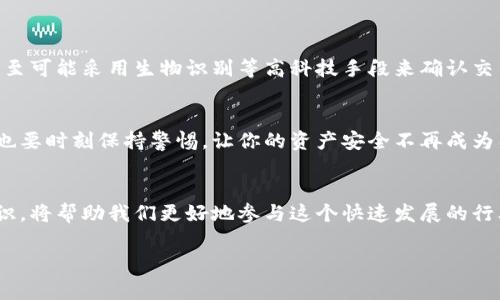 提币钱包地址是用户在某种加密货币或区块链平台上用来接收资金的唯一标识符。它通常由一串字符组成，可以想象成一个银行账户号码，但它是为了区块链网络设计的，具有去中心化、安全和匿名等特性。下面我们将详细介绍提币钱包地址的相关知识。

提币钱包地址的基本概念
提币钱包地址类似于你在现实生活中使用的银行账户号码。每个钱包地址都是独一无二的，意味着没有两个用户可以有相同的地址。这一特性确保了区块链交易的唯一性和安全性。当你想要接收加密货币时，通常需要提供你的提币钱包地址给别人，这样他才能把资金转账给你。

如何生成提币钱包地址
提币钱包地址是通过特定的算法生成的，通常是根据你的公开密钥生成。不同类型的数字货币有不同的地址格式，例如比特币、以太坊等。生成地址的过程通常是由钱包软件自动完成的，用户无需手动去操作。有趣的是，某些钱包还允许用户自定义自己的地址，尽管这是不常见的。

提币钱包地址的组成部分
提币钱包地址通常包含字母和数字的组合，这些字符可以是小写或大写，因此地址的字符总量相当庞大。这种复杂的字符组合确保了地址的安全性，也让非法用户难以冒充。此外，某些钱包地址的开头还可能包含特定字符来标识不同的钱包类型。

使用提币钱包地址的注意事项
当你使用提币钱包地址进行交易时，有几点需要特别注意。首先，地址是区分大小写的，因此在输入地址时务必要仔细。同时，为了避免意外发送资金到错误的地址，建议在发送之前多次核对。此外，保护好你的钱包地址，不要随意分享给不可信的人，毕竟“网络不是法外之地”，小心驶得万年船。

提币钱包地址的安全性
提币钱包地址本身并不存储任何资金，它只是一个接收资金的标识符。因此，保护好你的私钥和助记词才是确保你资金安全的关键。很多人可能觉得私钥安全无忧，但谁又能做到呢？因此，强烈建议使用硬件钱包以及启用双重验证等功能，保障你的资金安全。

常见提币钱包地址类型
随着越来越多的加密货币的出现，提币钱包地址的类型也在不断增加。最常见的包括：
ul
    li比特币地址：通常以“1”、“3”或“bc1”开头。/li
    li以太坊地址：通常以“0x”开头的40个字符。/li
    li莱特币地址：通常以“L”开头，特征明显。/li
/ul
每种地址都有其独特的特征和用途。因此，用户在使用时要确保选择正确的地址类型，否则就可能出现“寄错信”的情况，尴尬且麻烦。

如何使用提币钱包地址进行交易
使用提币钱包地址进行交易非常简单，只需要以下几个步骤：
ol
    li获取你的提币钱包地址并确认无误。/li
    li将钱包地址提供给支付方或输入到交易平台上。/li
    li确认交易金额及地址后，提交交易请求。/li
    li检查交易状态，确保资金正确到账。/li
/ol
哎，谁还没点小烦恼呢？有时候你以为你输入的是“1L3”其实是“IL3”，结果钱进了别人的口袋。这就是为什么我们要再三核对的信息！

提币钱包地址的常见问题解答
在使用提币钱包地址的过程中，许多用户都会遇到各种问题，以下是一些常见问题及解决方案：
ul
    li我可以更改我的提币钱包地址吗？— 一般情况下，地址是由你的钱包生成的，无法手动更改。但你可以通过生成新的钱包来获得新的地址。/li
    li如果我不小心发送到错误的地址，会怎样？— 不幸的是，区块链交易是不可逆的，钱一旦发送就无法找回。但这也是区块链的特性，确保透明和安全。/li
    li我该如何保存我的提币钱包地址？— 最好将你的地址保存在安全的地方，不要在公开场合分享，也不要将其存储在不安全的设备上。/li
/ul

未来提币钱包地址的发展趋势
随着区块链技术的不断发展，未来钱包地址的安全性和便捷性有望得到提升。例如，部分新兴钱包正致力于实现更加简化的提币地址，甚至可能采用生物识别等高科技手段来确认交易身份。这一切都让我们对未来的加密货币世界充满期待。

结束语
提币钱包地址是加密货币交易的基础，了解这一基础知识能够帮助用户更好地管理自己的数字资产。在享受区块链带来的便利的同时，也要时刻保持警惕，让你的资产安全不再成为困扰。记住，无论是数字世界还是现实生活，安全和谨慎永远是第一位的。毕竟，钱包里的钱才是“真金白银”，谁愿意轻易让它们“飞”掉呢？

关键词总结
提币钱包地址涉及的技术概念、交易安全和用户注意事项为大家提供了一些基本的知识。在未来的加密货币市场中，了解并运用这些知识，将帮助我们更好地参与这个快速发展的行业。

提币钱包地址：数字货币世界的“家庭住址”