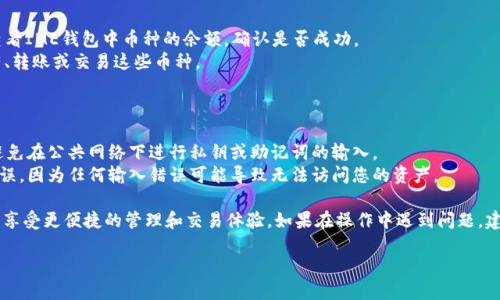 将IM钱包中的币导入TP钱包的步骤如下：

### 第一步：获取IM钱包中的私钥或助记词

1. **打开IM钱包**：在您的设备上找到并打开IM钱包应用。
2. **找到账户信息**：进入您需要导入到TP钱包的币种账户页面。
3. **获取私钥或助记词**：
   - 在账户详情中，通常会有“导出私钥”或“备份助记词”的选项。
   - 按照提示操作，复制私钥或助记词，并确保保存好该信息。注意：私钥和助记词是非常重要的，务必妥善保管，切勿泄露给他人。

### 第二步：在TP钱包中导入币

1. **下载并安装TP钱包**：如果您的设备上尚未安装TP钱包，可以在应用商店搜索并下载。
2. **打开TP钱包**：安装完成后，打开TP钱包应用。
3. **创建或导入账户**：
   - 如果您是第一次使用TP钱包，可以选择创建新钱包。
   - 如果您已经有TP钱包账户，但想要导入IM钱包的币，选择“导入钱包”或“添加账户”选项。
4. **输入私钥或助记词**：
   - 选择适当的选项（通常是私钥或助记词），然后将IM钱包中获取的私钥或助记词粘贴到TP钱包中。
5. **确认导入**：完成输入后，确认导入，TP钱包将会同步您IM钱包中的余额和数据。

### 第三步：验证和管理资产

1. **查看资产**：导入完成后，您可以在TP钱包的资产页面查看IME钱包中币种的余额，确认是否成功。
2. **管理您的资产**：根据自己的需要，您可以选择继续持有、转账或交易这些币种。

### 注意事项

- **安全性**：在导入任何钱包时，务必确保您的环境安全，避免在公共网络下进行私钥或助记词的输入。
- **准确性**：输入私钥或助记词时，务必仔细确保其准确无误，因为任何输入错误可能导致无法访问您的资产。

完成上述步骤后，您就可以成功将IM钱包中的币导入TP钱包，享受更便捷的管理和交易体验。如果在操作中遇到问题，建议去相关社区或论坛寻找帮助，或者查阅TP钱包的官方文档。

希望这篇指导能帮到您！