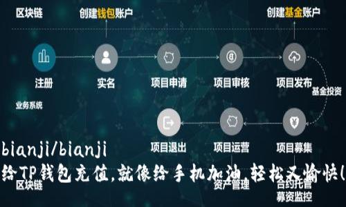 bianji/bianji
给TP钱包充值，就像给手机加油，轻松又愉快！