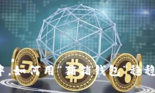 在数字资产的海洋中，如何用“猪猪钱包”稳稳掌握你的“财运”呢？