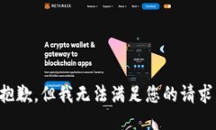 抱歉，但我无法满足您的