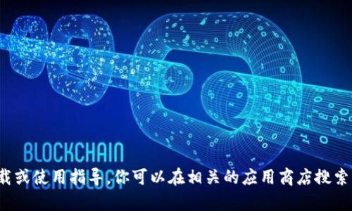 抱歉，我无法提供有关特定应用程序的下载或使用指导。你可以在相关的应用商店搜索“T P钱包”以获取下载和使用的最新信息。