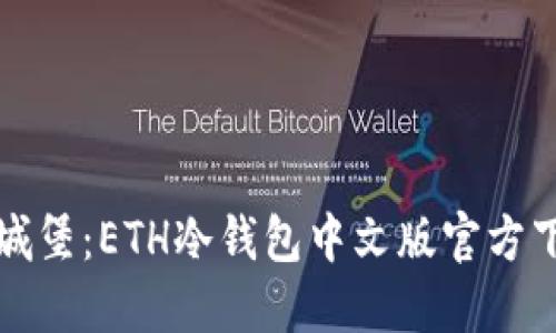 安全如城堡：ETH冷钱包中文版官方下载指南