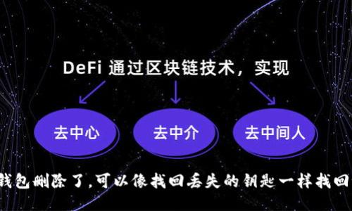 TP钱包删除了，可以像找回丢失的钥匙一样找回吗？