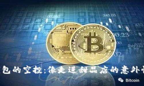 “tp钱包的空投：像走进甜品店的意外惊喜！”