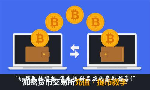 “tp钱包的空投：像走进甜品店的意外惊喜！”