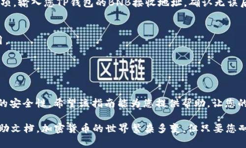 要将TP钱包中的加密货币转到BNB（Binance Coin），您需要遵循以下步骤。以下是一个详细的指南，希望能够帮助您顺利完成这一过程。

第一步：了解您的TP钱包
在开始之前，确保您对TP钱包有一个基本的了解。TP钱包是一款移动端的数字货币钱包，支持多种加密货币的存储与交易。它的界面友好，操作简单，深受用户喜爱。

第二步：准备转账
首先，打开TP钱包并确认您的账户中有足够的加密货币。一般来说，您可以通过TP钱包选择您希望转换为BNB的加密货币。例如，如果您想将ETH转为BNB，您需要确保TP钱包中已存有ETH。

第三步：选择交易所
要将TP钱包中的加密货币转至BNB，最佳做法是通过一个支持该兑换对的交易所进行交易。常见的交易所包括币安、火币等。您需要在这些平台上注册账户并完成实名认证，以确保交易顺利进行。

第四步：提币到交易所
在TP钱包中找到您要转账的加密货币，选择“提币”选项。接下来，您需要输入您在交易所中的充值地址。请务必仔细核对地址，避免资金损失。谁还没点小烦恼呢？一不小心输错地址，钱就像从窗户里飞走了。

第五步：在交易所中兑换BNB
当您的加密货币成功到账交易所后，您就可以开始交换了。在交易所的首页中找到“交易”板块，选择您在TP钱包中提取的加密货币和BNB的交易对，然后下单进行兑换。记得选择合适的交易类型哦！

第六步：将BNB转回TP钱包
兑换完成后，您可以将所获得的BNB提回TP钱包。在交易所中找到BNB的提币选项，输入您TP钱包的BNB接收地址，确认无误后提交转账请求即可。

注意事项
- 确认交易手续费：各大交易所会收取一定的交易手续费，确保您了解相关费用。
- 确认网络拥堵：在高峰时期，转账可能会有延迟，耐心等待。
- 安全第一：确保您交易所的安全性，避免钓鱼网站的风险。

总结
将TP钱包中的币转到BNB实际上并不复杂，只需遵循上述步骤并确保每个环节的安全性。希望该指南能为您提供帮助，让您的数字资产管理更加顺畅有趣。

如果您在操作过程中遇到任何问题，不妨寻求专业人士的建议或参考相关的帮助文档。加密货币的世界繁杂多变，但只要您耐心学习，总会找到适合自己的道路。