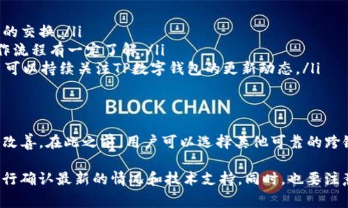 目前，TP数字钱包并不支持跨链直接转币。数字资产的跨链转移通常需要依赖于特定的协议和技术，例如跨链桥或中介平台来完成不同区块链间的资产转移。

以下是一些相关的知识点：

什么是TP数字钱包？
TP数字钱包是一款专注于数字货币管理的应用，允许用户安全存储、管理和交易多种数字资产。与传统的钱包不同，TP数字钱包不仅支持数字货币的存储，还提供了便捷的交易功能，使得用户能够高效地参与数字资产的交易。

跨链技术的基本概念
跨链技术是指在不同区块链之间进行资产转移和数据交换的技术。由于各个区块链有其独特的协议和规则，这使得直接跨链转账变得复杂。而跨链桥、跨链交易协议等技术应运而生，帮助解决这一问题。

TP数字钱包的特点
TP数字钱包在安全性和用户体验方面做了许多。它采用了多重签名和冷存储等技术，确保用户资产的安全。同时，界面友好，操作简单，即使是小白用户也能快速上手。但在跨链操作方面，目前仍需等待进一步的技术更新。

如果想进行跨链转币，该怎么办？
如果您想实现跨链转币，可以考虑以下几种方法：
ul
    li使用第三方跨链桥：比如Ren、AnySwap等，这些平台能够在不同区块链之间进行资产的交换。/li
    li通过去中心化交易所（DEX）：一些去中心化交易所也支持跨链交易，但需要用户对操作流程有一定了解。/li
    li等待技术更新：随着区块链技术的发展，未来可能会有更多的钱包支持跨链功能，用户可以持续关注TP数字钱包的更新动态。/li
/ul

总结
虽然TP数字钱包目前不支持跨链直接转币，但随着技术的进步，这一局限性有望在未来得到改善。在此之前，用户可以选择其他可靠的跨链解决方案来满足需求。在这个不断发展的数字货币世界里，保持关注和学习是至关重要的。

需要注意的是，以上信息可能随着时间推移而有所变化，建议用户在进行任何资产转移前先行确认最新的情况和技术支持。同时，也要注意选择可靠和安全的跨链工具，以确保资产安全。