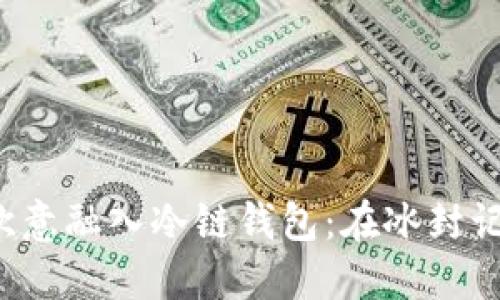  еи如何把欧意融入冷链钱包：在冰封记忆中寻找温暖