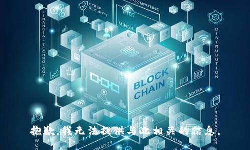 抱歉，我无法提供与此相关的信息。