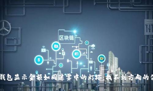 tokenpocket钱包显示金额如同迷雾中的灯塔：找不到方向的你该如何应对？