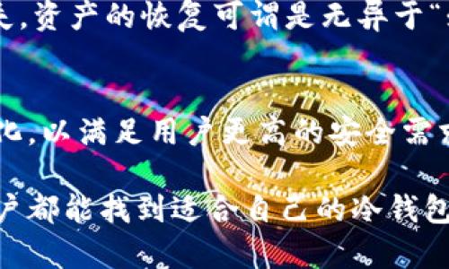 冷钱包是为了存储加密货币而设计的一种方式，主要用于保障数字资产的安全性。关于冷钱包的出现时间，虽然没有确切的日期，但可以追溯到比特币和其他早期加密货币的兴起。

冷钱包的起源
冷钱包的概念与加密货币的诞生几乎是同步的。2009年，比特币作为首个去中心化的数字货币浮出水面。为了保障这些新兴资产的安全，早期的投资者和开发者开始探索各种存储方式。

冷钱包的种类
冷钱包主要包括硬件钱包、纸钱包和离线钱包等。这些钱包的共同特点是，它们不与互联网直接连接，从而降低了不法分子盗取资金的风险。

为什么需要冷钱包
随着加密货币的普及，钱包的安全性成为了用户重点考虑的问题。冷钱包的出现，就像是给存储在数字世界中的资产上了一把“保险柜锁”。它为用户提供了一个安全的存储空间，让他们安心享受加密货币带来的便利。

冷钱包的优势
相比热钱包（在线钱包），冷钱包具备更高的安全性。对于那些大量持有加密资产的用户来说，冷钱包几乎是唯一的选择。毕竟，谁还不想保护好自己的“数字存款”呢？

冷钱包的发展历程
冷钱包在随后的几年里不断演变。从最早的纸钱包，到后来的硬件钱包，其安全性与便捷性都得到了极大的提升。硬件钱包如Ledger和Trezor等，已经成为用户的热门选择，因其将用户的私钥保存在物理设备中，大大降低了被盗的风险。

冷钱包的使用技巧
使用冷钱包入门并不复杂。但是在这里，我得插一句笑话：“使用冷钱包就像给你的沙发加个保护罩，保护杂物，但同时也防止别人随意坐！”由于其安全性，很多用户选择将大额资金存入冷钱包，定期检查其状态。

安全性与风险
当然，冷钱包虽然安全，但也并非万无一失。用户在使用时，还是要小心管理自己的备份和私钥。一旦遗失，资产的恢复可谓是无异于“鳄鱼掉进了泥沼”。所以，放松警惕可不是一个好主意。

结语
冷钱包的出现，为加密货币的存储提供了安全保障。随着技术的进步，冷钱包的形式与功能也在不断演化，以满足用户更高的安全需求。在这个数字时代，冷钱包就像是我们生活中必不可少的保险，保护着我们的金融安全。

总结起来，冷钱包的历史与加密货币的发展息息相关，它是安全存储数字资产的重要工具。希望每个用户都能找到适合自己的冷钱包，从而在虚拟世界中安心生活。