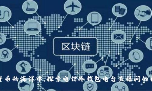 在数字货币的海洋中，探索电信冷钱包电台直播间的神秘岛屿