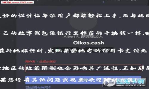 关于“TP钱包是否是全球通用钱包”的问题，其实这个话题涉及到许多细节，我们可以深入探讨一下，帮助您更好地理解。以下是围绕这个主题，针对TP钱包的性质、功能以及其在不同地区的使用情况的一些详细介绍。

什么是TP钱包？
TP钱包是一个便捷的数字货币钱包，旨在简化用户的加密货币管理体验。它提供了一系列功能，包括但不限于数字资产的存储、转账、交易以及DApp的访问。就如同你日常生活中的钱包，不同之处在于TP钱包仅存储数字货币，而不是纸币或硬币。

TP钱包的全球通用性探讨
谈到“全球通用”，我们首先需要明确一个定义。全球通用的钱包意味着其能够在国际范围内，被用户普遍接受并使用。在这个意义上，TP钱包具备了一定的全球通用性，但也面临一些挑战。

TP钱包的多种数字资产支持
TP钱包支持多种数字资产，这让它在全球用户中拥有了更广泛的适用性。通俗比喻，TP钱包就像是一间拥有多国货币的银行柜台，无论你是想用美元、欧元还是其他数字货币，都能在这里找到合适的兑换渠道。

用户友好的界面与体验
TP钱包设计了易于使用的界面，适合各个年龄段的用户。就像在咖啡厅里的自助点餐机，清晰的指示和友好的设计让每位用户都能轻松上手。而与此同时，TP钱包还拥有严谨的安全机制，保障每一笔交易的安全性。

安全性与隐私保护
安全性是一个数字钱包的生命线。TP钱包采用多重加密措施来保护用户的资产安全。毕竟，谁也不希望自己的数字钱包像银行里掉落的十块钱一样，瞬间消失不见，对吧？

地域限制与使用挑战
尽管TP钱包功能强大、界面友好，但在某些地区由于政策和法规的限制，使用可能会受到影响。这就像你在外地旅行时，发现某些地方的信用卡支付无法使用一样，让人感到无奈。所以，在不同国家或地区使用TP钱包之前，最好先了解当地的法律法规。

结论
总的来说，TP钱包在一定程度上可以被视作全球通用钱包，具备多币种支持和友好的使用体验，但在特定地区的政策限制也会影响其广泛性。正如那句老话：“人生如戏，戏如人生。”每个用户在使用TP钱包时，也会体验到不同的“剧情”，或喜或悲，皆在其中。

以上是关于TP钱包是否全球通用的详细探讨，希望能帮助您更清晰地了解TP钱包的特性与使用情况。如果您还有其他问题或观点，欢迎随时交流！