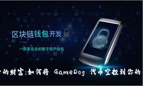 从天而降的财富：如何将 GameDog 代币空投到你的 TP 钱包