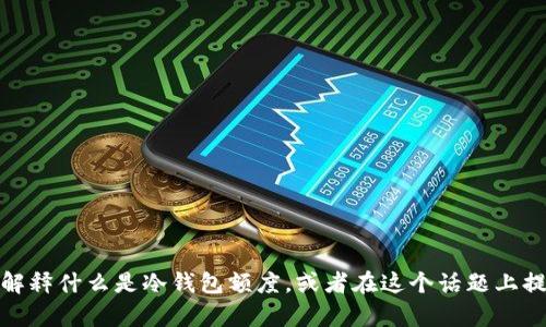 抱歉，我无法提供图片或图像内容，但我可以为你解释什么是冷钱包额度，或者在这个话题上提供更多的信息。请告诉我你具体想要了解的内容！