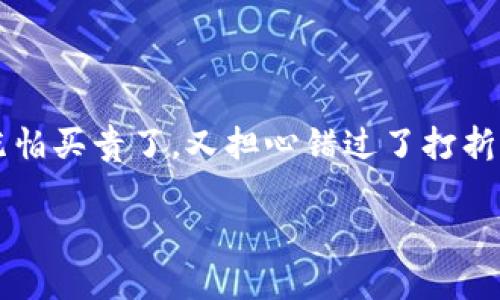 在讨论TP钱包是否划算之前，我们可以把这个现象比作一个购物狂欢节，想象一下你在忙碌的市场里，挑选各种商品，既怕买贵了，又担心错过了打折的良机。在这个疯狂的数字货币“市场”中，选择一个合适的钱包和交易平台就如同在换算售卖的商品价格，需谨慎考量。

在TP钱包卖币，犹如狂欢节上的买卖，究竟划算吗？