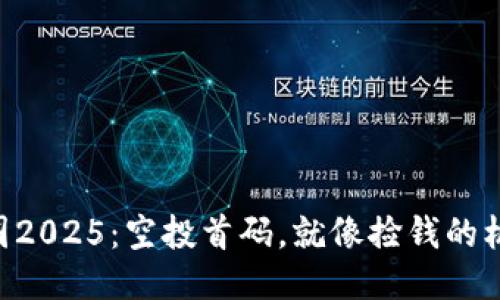 币圈2025：空投首码，就像捡钱的机会！