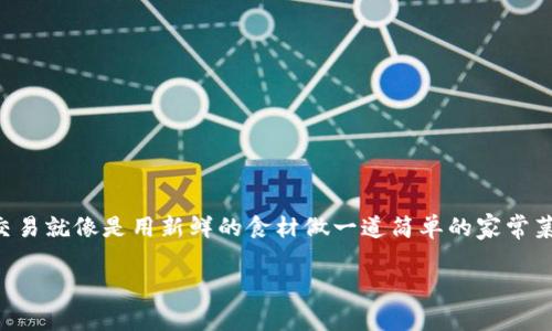 要了解币币交易和永续合约交易之间的区别，可以把它们比作两种不同的烹饪方式：币币交易就像是用新鲜的食材做一道简单的家常菜，而永续合约交易则更像是一道复杂的分子料理，需要精确的配比和不断调整的烹饪技巧。

币币交易与永续合约交易：家常菜与分子料理的完美对比