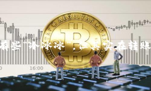 冷钱包怎么转账 这个问题对于很多刚接触数字货币的用户来说，就好像是问“如何在寒冷的冬天里温暖自己的手”一样，既棘手又充满挑战感。不过，冷钱包虽然听起来有些“冷冰冰”，但其实在转账的过程中，它的安全可靠性就如同寒冬里的温暖小屋，保护着你资产的安全。在这篇文章中，我们将逐步揭开冷钱包转账的神秘面纱，让你在数字货币的世界里游刃有余。

冷钱包转账小技巧：简单易懂的数字资产安全之道