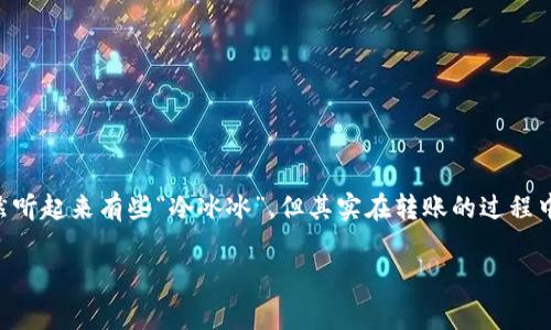 冷钱包怎么转账 这个问题对于很多刚接触数字货币的用户来说，就好像是问“如何在寒冷的冬天里温暖自己的手”一样，既棘手又充满挑战感。不过，冷钱包虽然听起来有些“冷冰冰”，但其实在转账的过程中，它的安全可靠性就如同寒冬里的温暖小屋，保护着你资产的安全。在这篇文章中，我们将逐步揭开冷钱包转账的神秘面纱，让你在数字货币的世界里游刃有余。

冷钱包转账小技巧：简单易懂的数字资产安全之道