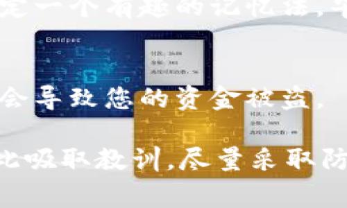 助记词是用来保护加密货币钱包的一组随机词语，用户在创建钱包时通常会被要求记录这些词语，以便在需要时进行恢复。如果您丢失了助记词，找回的过程可能会非常复杂，甚至在某些情况下可能无法恢复资金。以下是一些关于如何找回或保护助记词的建议和步骤。

1. 尝试记忆或还原助记词
第一步，在尝试找回助记词时，您可以先尝试回忆。尽量回忆当时创建钱包时的情景，比如是在什么地方、是什么样的心理状态下创建的，这能帮助您重新回顾当时的状态。同时，您可以尝试组合一些可能的单词。如果您记得大概几个单词的顺序，也许可以通过一些组合进行还原。

2. 查找存档或备份
如果您在创建钱包时有做笔记，或者将助记词存储在某个文件中，那么现在是时候去翻找一下了。检查您电脑、手机、云存储或者是记事本。这里有个小妙招，如果您在创建钱包时是通过手机应用操作的，可以在手机的备忘录或者备份中查找。

3. 使用密码管理软件
很多用户为了保护自己的密码会选择使用密码管理软件。如果在创建钱包时您曾将助记词存储在如“LastPass”或“1Password”等管理软件中，不妨打开它们看看。记住，安全第一，确保这些软件本身是通过您能记得的密码保护的。

4. 联系钱包提供商的支持
一些钱包服务提供商可能会提供一些帮助来恢复您的账户。查看他们的帮助文档，看看是否有关于恢复助记词的特别说明。如果他们支持通过其他方式验证身份或安全性，您可以循此而行。但要注意，许多钱包提供商是去中心化的，可能不会提供直接的支持。

5. 预防措施和未来存储建议
为了防止未来再次丢失助记词，您可以采取一些预防措施。例如，在多个安全的地方备份助记词，比如纸质版存储在家中的保险箱、云存储（加密后的），或者使用冷钱包存储资金。这样，即使丢失了某个版本，您还有其他备份可以使用。

6. 小贴士，如何记住助记词
如果您希望将来不再丢失助记词，建议您可以尝试一些记忆技巧，比如把这些单词编成一个故事或者画面，将其形象化，或者制定一个有趣的记忆法。毕竟，谁还没点小烦恼呢？

7. 安全性警告
最后需提醒您的是，务必保护好自己的助记词，尤其是在网上分享的时候。不要轻易将助记词或私钥分享给任何人，因为这可能会导致您的资金被盗。

总结来说，助记词一旦丢失，找回的难度是非常大的。记住安全第一，确保有合理的备份方式。如果实在无法改变现状，建议您从此吸取教训，尽量采取防范措施以减少未来的烦恼。