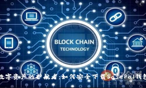 数字资产的护航者：如何安全下载SafePal钱包