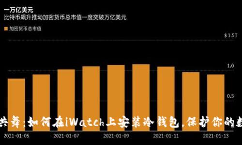 与科技共舞：如何在iWatch上安装冷钱包，保护你的数字资产