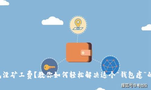 TP钱包没矿工费？教你如何轻松解决这个“钱包瘪”的难题！