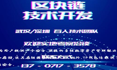 TP钱包（TokenPocket）是一款在区块链领域广受关注的钱包应用。TP钱包最初于2018年上线，旨在为用户提供一个安全、便捷的多链数字资产管理解决方案。用户可以通过TP钱包轻松管理各种数字资产，包括但不限于比特币、以太坊等多个区块链资产。

TP钱包的一大亮点是其支持多种区块链，用户可以在一个平台上方便地进行不同资产的管理、交易和存储，使其在链圈中脱颖而出。此外，TP钱包还提供了去中心化交易所（DEX）、DeFi应用等功能，为用户带来了丰富的使用体验。

如果你对TP钱包感兴趣，可以通过其官方网站或者各大应用市场下载安装，体验区块链世界的便捷与安全。