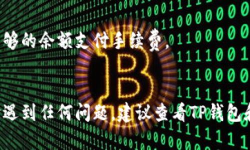 要将TP钱包中的币转移到交易平台，您可以按照以下步骤进行操作。请注意，这些步骤可能会因不同的交易平台或钱包应用程序而略有不同，但总体流程是相似的。

### 1. 打开TP钱包并选择币种

首先，确保您已经下载并安装了TP钱包应用，并完成了钱包的设置。打开TP钱包后，找到您想要转移的币种，点击进入该币种的详细信息页面。

### 2. 获取交易平台的充值地址

接下来，您需要登录到您使用的交易平台（比如币安、火币等）。找到您想要充值的币种，然后选择“充值”选项。平台会生成一个地址，这是您在TP钱包转账时需要用到的。

### 3. 复制交易平台地址

将交易平台生成的充值地址复制下来。一定要确保复制过程没有出现错误，因为地址输入错误可能导致您无法找回资金。

### 4. 在TP钱包中选择转账

回到TP钱包中，选择“转账”或“发送”选项。在填写接收地址时，将您刚刚复制的交易平台地址粘贴到相关字段中。

### 5. 填写转账金额

在指定的字段中输入您想转账的金额。请注意各交易平台通常对每笔交易有最低充值要求。

### 6. 确认交易信息

在发送之前，请仔细检查所有信息，包括接收地址和金额。如果确认无误，您可以继续进行。

### 7. 输入交易密码

为了确保资金安全，在TP钱包中进行转账时，系统通常会要求您输入交易密码。请确保您记得该密码。

### 8. 确认转账

一旦所有信息确认无误且密码输入正确，您可以点击“确认”或“发送”。此时，系统会开始处理您的转账请求。

### 9. 查看交易状态

您可以在TP钱包的“交易记录”中查看该笔转账的处理状态。根据网络拥堵情况，交易可能会需要一些时间才能完成。

### 10. 检查交易平台是否到账

最后，您可以回到交易平台，查看您的账户余额，确认币种是否已成功到账。

### 注意事项

- **网络确认时间**：不同币种在转账时确认时间可能不同，请耐心等待。
- **手续费**：每次转账都可能会产生一定的手续费，请确保您的钱包中有足够的余额支付手续费。
- **安全性**：确保您使用的交易平台和钱包都是官方的，以免遭受诈骗。

通过以上步骤，您可以将TP钱包中的币顺利转移到交易平台。如果您在操作时遇到任何问题，建议查看TP钱包和交易平台的帮助中心，或者向客服寻求支持。希望这些信息能对您有所帮助！