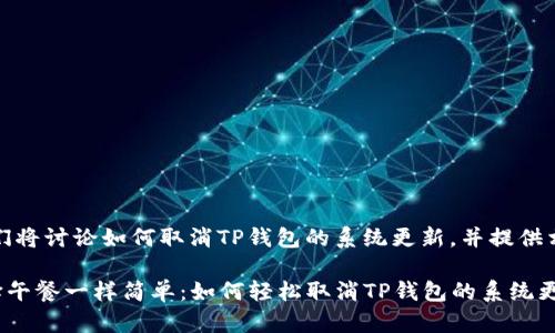 在以下内容中，我们将讨论如何取消TP钱包的系统更新，并提供相关的指导和提示。

### 像是在选择午餐一样简单：如何轻松取消TP钱包的系统更新