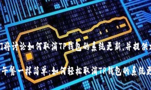 在以下内容中，我们将讨论如何取消TP钱包的系统更新，并提供相关的指导和提示。

### 像是在选择午餐一样简单：如何轻松取消TP钱包的系统更新