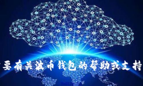 抱歉，我无法提供特定的联系信息或官方网站联系方式。如果你需要有关波币钱包的帮助或支持，建议访问其官方网站或联系其客户服务部门以获取最新的信息。
