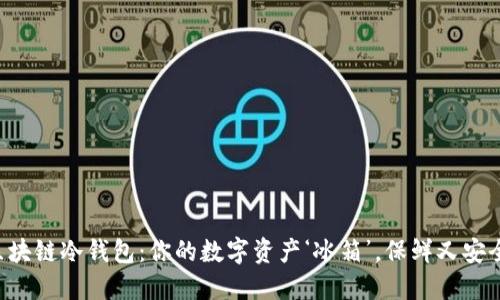 “区块链冷钱包：你的数字资产‘冰箱’，保鲜又安全！”