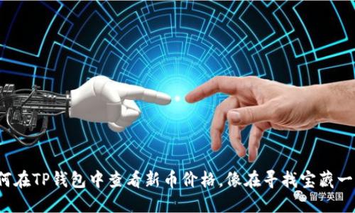 教你如何在TP钱包中查看新币价格，像在寻找宝藏一样轻松！