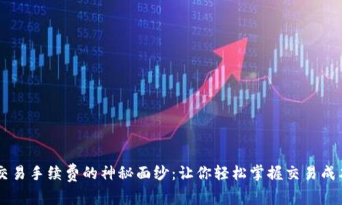 揭开OK交易手续费的神秘面纱：让你轻松掌握交易成本的秘密