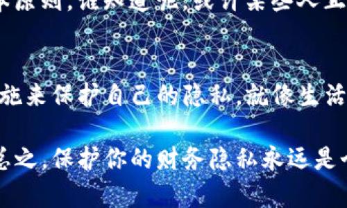 关于TP钱包的隐私保护问题，你可以采取一些措施来提高使用过程中的隐私性。以下是一些相关的信息和建议：

### TP钱包隐私保护措施

#### 1. 使用私密性设置
TP钱包通常会提供一些隐私设置，用户可以在钱包的设置中查看是否可以调整隐私选项。确保你了解这些选项并根据需要进行调整。例如，选择关闭交易记录的公开分享功能。

#### 2. 创建新的地址
为了提高隐私，建议你定期创建新的钱包地址进行交易。这可以有效地避免别人通过区块链追踪到你的所有交易活动。就像一个人换了房子，别人就不容易找到他的行踪。

#### 3. 使用匿名交易方式
探索一些提供匿名交易服务的加密货币交易平台。有些交易所或协议能够帮助你进行更私密的交易，从而保护你的金融活动不被他人监视。就好比你在咖啡馆里跳脱了人群，独自在角落享受自己的饮品。

#### 4. 小心分享信息
在社交媒体或者论坛上，尽量不要暴露你的钱包地址或交易记录。这是保护隐私的基本原则。谁知道呢，或许某些人正潜伏在网上，等待着你的信息落入他们的视线中。

### 总结
虽然TP钱包提供了一定的隐私保护，但作为用户，你仍然需要保持警惕，采取必要的措施来保护自己的隐私。就像生活中小心翼翼地守护你的秘密一样，钱包的安全也要重视。

如果你有具体的隐私保护需求，建议进一步了解TP钱包的相关功能或咨询专业人士。总之，保护你的财务隐私永远是个值得关注的话题。不管怎样，安全使用资金总是第一位的！