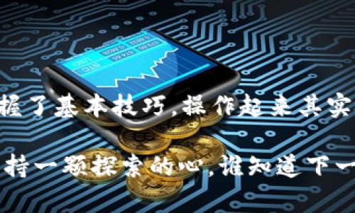   一分钱的投资，一分的安全：教你如何把华英会冷钱包导入Web3钱包！ / 
 guanjianci 冷钱包, Web3钱包, 数字资产, 加密货币 /guanjianci 

引言：冷钱包与Web3钱包的缘分
在数字货币的世界里，冷钱包就像一个深藏不露的老爷爷，把你的财富牢牢守护在暗处。华英会的冷钱包更是以其出色的安全性能著称，可是，数字时代的“老爷爷”也需要跟上潮流，和年轻人畅快交流（如Web3钱包）！你问我怎么做？别着急，接下来就带你走进华英会冷钱包如何导入Web3钱包的详细步骤，让这位“老爷爷”也能体验一下科技的魅力！

第一步：了解什么是冷钱包和Web3钱包
首先，让我们聊聊冷钱包与Web3钱包的前世今生。冷钱包就像是一个保密箱，把你的数字资产锁在里面，不用担心外面的网络小偷。而Web3钱包是新时代的代表，提供了和区块链交互的桥梁，它不仅允许你存储加密货币，还可以参与去中心化金融（DeFi）、NFT交易等。
想象一下，你的冷钱包就像一个金库，而Web3钱包则是你联系外界的钥匙。这两者之间的结合，就像是在金库上装上了一个现代化的门禁系统，方便又安全！

第二步：准备好你的工具
在我们开始之前，有几个必需品要准备好：
ul
    li确保你的华英会冷钱包已经设置完毕。/li
    li准备好你的Web3钱包地址，这样你才能将资金导入。/li
    li尽量避免在繁忙的网络时段进行操作，以免出现连接不上或处理延迟的情况。谁还没点小烦恼呢？/li
/ul

第三步：获取你的华英会冷钱包私钥
这是导入Web3钱包最重要的一步。你需要找到华英会冷钱包的私钥，就像是打开金库的密码。注意，为了安全起见，不要随意分享你的私钥，也不要将其存放在不安全的地方！
找到私钥的步骤如下：
ol
    li打开华英会冷钱包客户端，登录你的账户。/li
    li导航至“设置”或“安全”选项，寻找“导出私钥”或类似选项。/li
    li注意，可能会要求多重身份验证，以确保你是合法用户。/li
    li成功导出后，将私钥妥善保存，可以选择拷贝到安全的地方。/li
/ol

第四步：安装Web3钱包
如果你还没有Web3钱包，那么现在是时候安装一个了。常用的Web3钱包有MetaMask、Trust Wallet等。
以MetaMask为例，安装步骤很简单：
ol
    li访问MetaMask的官方网站，下载并安装扩展程序或移动应用。/li
    li按照提示创建新的钱包，记得备份助记词哦！/li
/ol

第五步：导入私钥到Web3钱包
现在，事情终于要进入正题了！打开你的Web3钱包，准备导入私钥：
ol
    li在Web3钱包中选择“导入钱包”选项。通常在菜单或设置中可以找到。/li
    li选择“导入私钥”这一步，系统可能会要求进行身份验证。/li
    li粘贴刚才保存的华英会冷钱包私钥，确认无误后点击“提交”。/li
/ol
稍等片刻，Web3钱包会为你处理相关信息，一旦完成，你的资产便会在Web3钱包中显示。太棒了，这就象征着金库的门打开，你可以随意进出掌握自己的财富了！

第六步：确认资产安全性
你成功导入后，不妨花一点时间确认自己的资产是否安全。检查各类资产是否都在预期中显示。
为了以防万一，你可以进行小额的交易测试，确保一切运作顺利。如同兜里塞满了百元大钞，你还得确保没人偷走或者搞错了位置。

第七步：讲究安全，定期备份
无论何时，安全都是重中之重。确保定期备份你的私钥和助记词，这就像给你的金库装上更加安全的防盗门。
可以考虑将这些信息分开存储，避免在一个地方集中存放。毕竟，安全措施相当于给你的财富保驾护航。

结语：数字资产管理的未来
随着数字货币的普及，冷钱包与Web3钱包的结合将成为趋势。我们无时无刻不在思考如何更安全地管理数字资产，就像管理我们的现实资产一样重要。只要你掌握了基本技巧，操作起来其实并不复杂。通过本教程，你不仅成功将华英会冷钱包导入了Web3钱包，还可以趁机跟着这位“老爷爷”一起进入新时代的数字经济，享受安全与便利相结合的乐趣！

所以，让我们一起在这个前所未有的数字时代，掌握财富自信的钥匙吧！无论未来的网络世界如何变迁，你都能在其中游刃有余，尽情享受数码金融的乐趣。记得保持一颗探索的心，谁知道下一个数字货币的神奇应用会开启怎样的财富之门呢？
