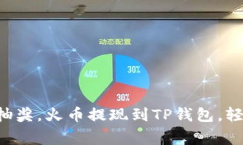 “提现就像抽奖，火币提现到TP钱包，轻松赢好礼！”