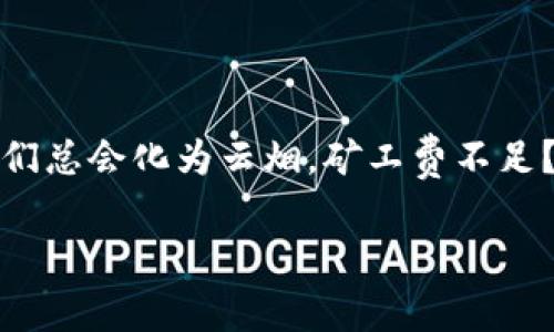   “转账如同邮递，矿工费是邮票，别让它变成退件！” / 
 guanjianci tokenpocket, 转账, 矿工费, 加密货币 /guanjianci 

引言：如果转账是一封信，那矿工费就是邮票
在当今的数字货币世界，转账已经变得如同日常写信一般普遍。然而，这封信的成功递送并不仅仅取决于内容的优雅和情感的真挚，更重要的是，一个小小的邮票——矿工费。特别是在使用像TokenPocket这样的数字钱包时，用户们常常会遇到一个老生常谈的问题：“矿工费不足，转账失败。”谁还没点小烦恼呢？今天，我们就来聊聊如何避免这个尴尬的局面，让你的加密资产顺利送达。

何为矿工费？让我们揭开神秘面纱
那么，矿工费到底是什么呢？简单来说，矿工费是一种奖励，支付给区块链网络中的“矿工”，以补偿他们在验证和处理交易时所付出的努力。就像邮递员需要工资来送你的信一样，矿工们同样需要一些激励，才能将你的交易打包进区块中。

矿工费的高度并不固定，它取决于网络的拥堵程度和交易的复杂性。有时网络繁忙，即使是发送一封简讯，也可能需要支付高额邮费。好比在节假日的快递高峰期，想寄武汉的包裹，动辄就需要多花几块快递费。

为什么会出现“矿工费不足”的情况？
在TokenPocket等数字钱包中，用户常常会收到“矿工费不足”的提示。这背后的原因可以有多个。一方面，用户可能在设置转账时，没有合理估算所需的矿工费。另一方面，网络的拥堵情况也会影响这一数字，导致用户的交易因支付的矿工费低于网络要求而无法被处理。

如何确保支付足够的矿工费？
想要杜绝“矿工费不足”的尴尬，掌握几条小技巧是非常有必要的。

h4设置合适的矿工费/h4
在进行交易时，TokenPocket通常会有推荐的矿工费选项。根据网络繁忙程度的不同，这个推荐值也会有所变化。所以，不妨多留意一下钱包的提示，适时调整支付的矿工费。

h4实时查看网络状况/h4
有些用户可能会忽略掉这一点。网络拥堵时，向矿工支付更高的费用有助于让你的交易优先处理。你可以通过一些区块链浏览器看到当前的网络状况，如交易量和确认时间等，进而决定支付多少矿工费。

矿工费调节不可盲目！
有些急于转账的用户，看到矿工费高就果断减少。这种盲目的操作不仅不能保障交易的顺利进行，还有可能导致你的交易被“丢弃”。在加密货币世界中，每一次转账都需要合理的规划，就像你要提前规划好一个旅行的路线一样。

TokenPocket的矿工费优势
TokenPocket作为一个去中心化的钱包，提供了灵活的矿工费设置功能，使得用户可以根据自身需要进行调整。这种灵活性无疑让它在众多数字钱包中脱颖而出。就像一个温柔体贴的秘书，总是能及时提醒你那些“必要的开支”。

真实案例分析：矿工费不足的窘境
在实际操作中，用户A向朋友转账50 USDT，但当他准备提交交易时，TokenPocket却提示他矿工费不足。这个时候，用户A一脸懵逼，如何才能有效避免这样的情况呢？

用户A在进行转账之前应该提前查看当前网络的拥堵状况。比如，若发现很多用户都在同时进行转账，A可能需要调整矿工费，并支付一个更高的费用来确保交易的优先处理。

总结：聪明转账从足够的矿工费开始
转账就像是在邮寄信件，合适的邮票是必不可少的。用户们在使用TokenPocket进行交易时，应当养成良好的习惯：事先了解网络状态、合理设置矿工费，从根本上避免因矿工费不足而导致的转账失败。毕竟，当你满怀期待等待那份加密资产时，没有什么比收到“矿工费不足”的消息更让人失望了。

那么，为什么不让我们心中充满希望，一步一步走向顺利的转账旅程呢？只要把握好这几个要素，你的每一次交易都将是成功的快递，而不是失败的退件。

附加小贴士：乐观面对数字货币转账
最后，无论是在TokenPocket还是其他任何数字钱包中，用户们都应当以乐观的态度去面对转账过程中的每一个挑战。就像生活中的一些小烦恼，但只要保持一份幽默的心态，它们总会化为云烟。矿工费不足？没关系，我们总能提前规划，变得更加聪明。

这是一段探索与学习的旅程，愿每一个加密货币用户都能在这条路上走得更加顺利而愉快！