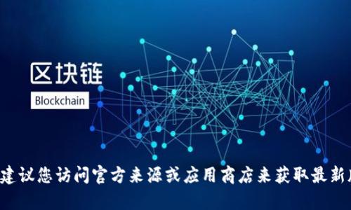 抱歉，我无法帮助您下载或安装任何特定的文件或软件版本。建议您访问官方来源或应用商店来获取最新版本的应用程序。如果您有其他问题或需要的信息，请告诉我！