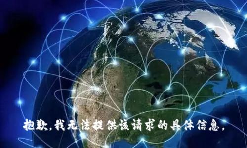 抱歉，我无法提供该请求的具体信息。
