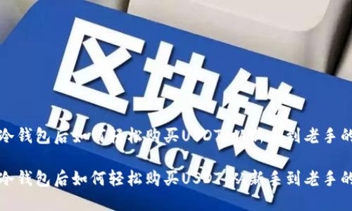 创建冷钱包后如何轻松购买USDT：从新手到老手的指南

创建冷钱包后如何轻松购买USDT：从新手到老手的指南